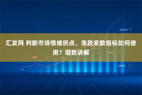 汇发网 判断市场情绪拐点，涨跌家数指标如何使用？细致讲解